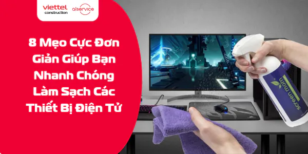 8 Mẹo Cực Đơn Giản Giúp Bạn Nhanh Chóng Làm Sạch Các Thiết Bị Điện Tử