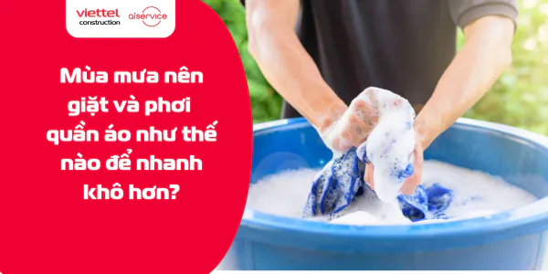 Mùa mưa nên giặt và phơi quần áo như thế nào để nhanh khô hơn?