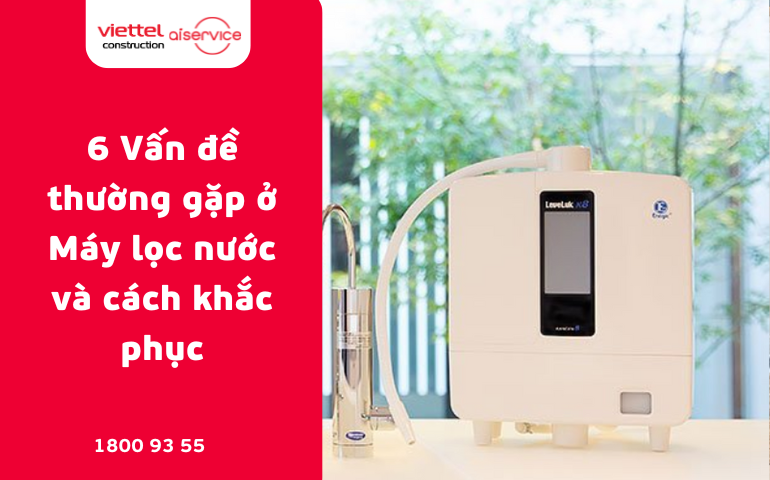 6 Vấn đề thường gặp ở Máy lọc nước và cách khăc·